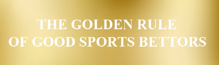 GOLDEN RULE OF GOOD SPORTS BETTORS